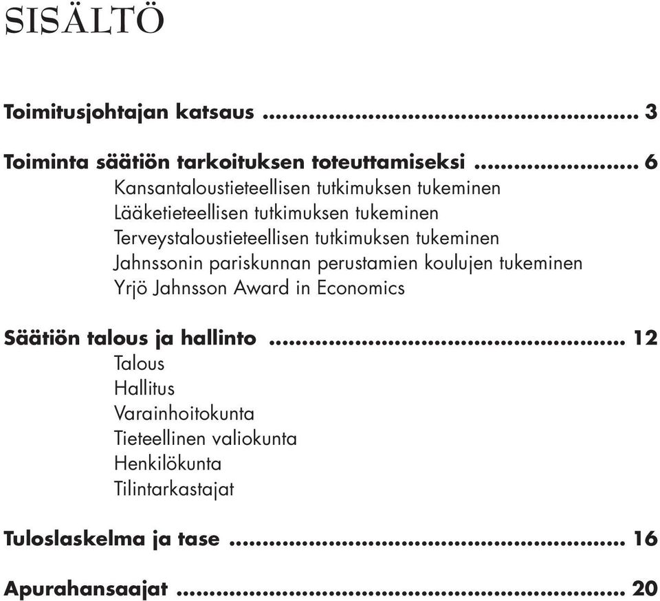 tutkimuksen tukeminen Jahnssonin pariskunnan perustamien koulujen tukeminen Yrjö Jahnsson Award in Economics Säätiön