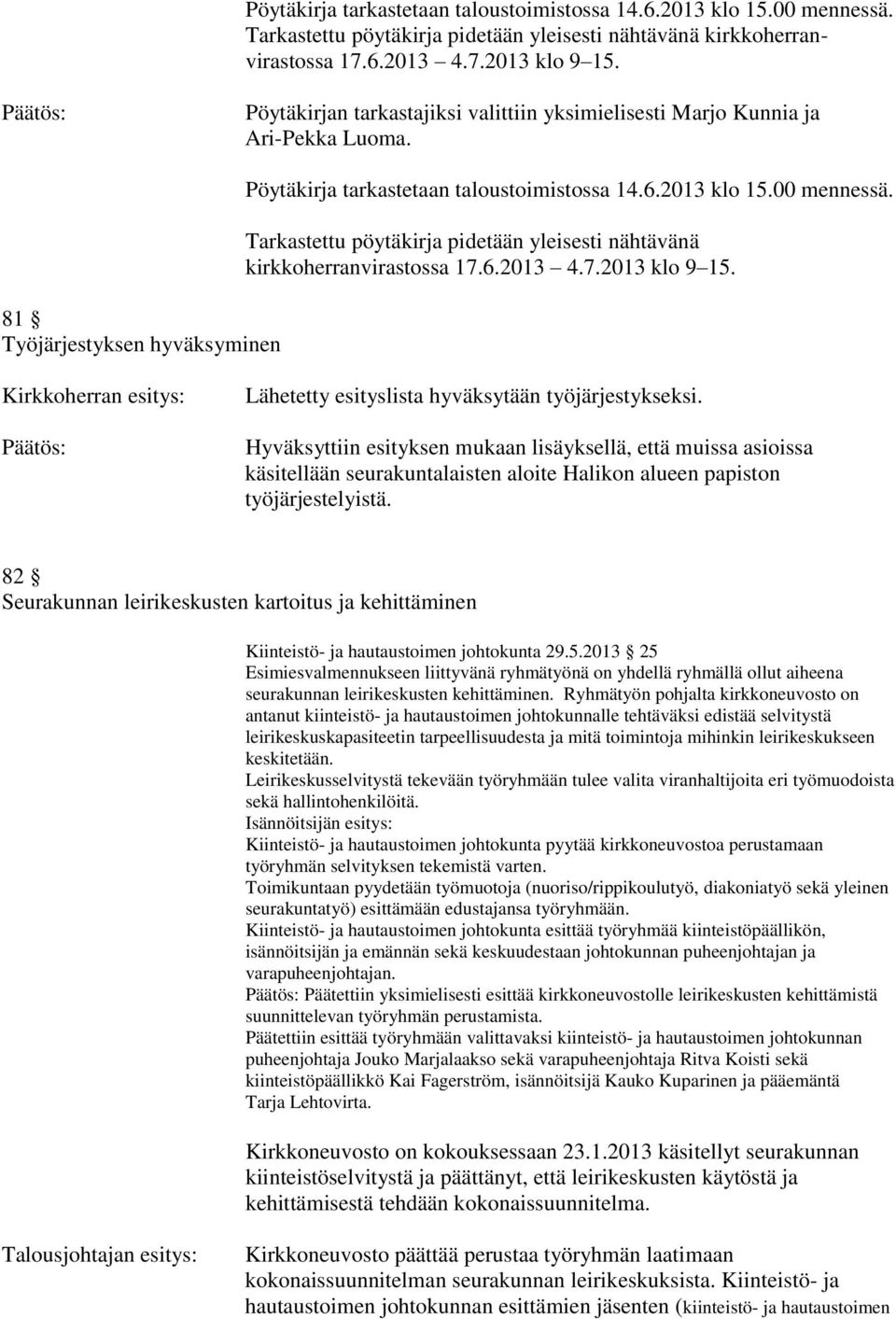 Hyväksyttiin esityksen mukaan lisäyksellä, että muissa asioissa käsitellään seurakuntalaisten aloite Halikon alueen papiston työjärjestelyistä.