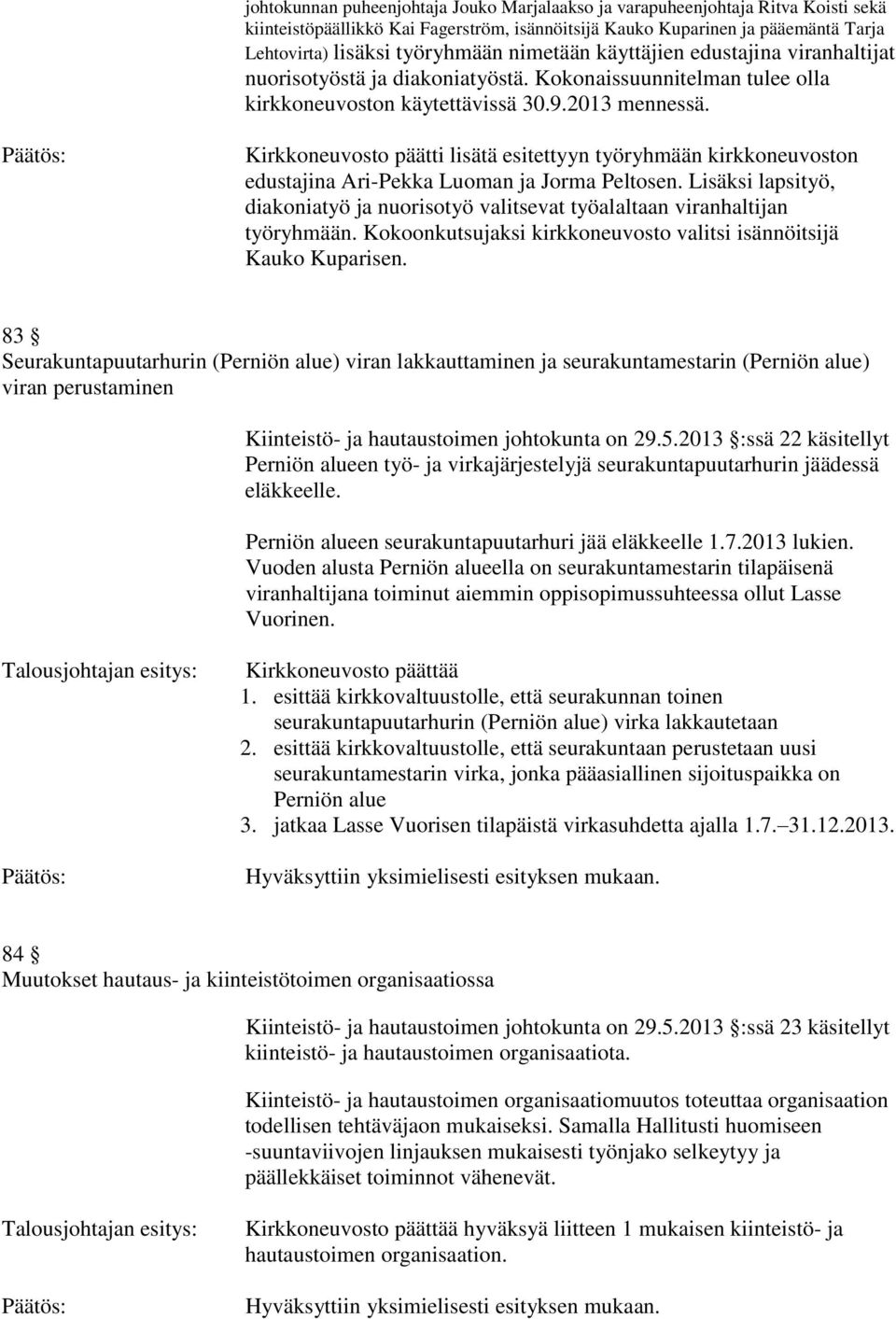 Kirkkoneuvosto päätti lisätä esitettyyn työryhmään kirkkoneuvoston edustajina Ari-Pekka Luoman ja Jorma Peltosen.