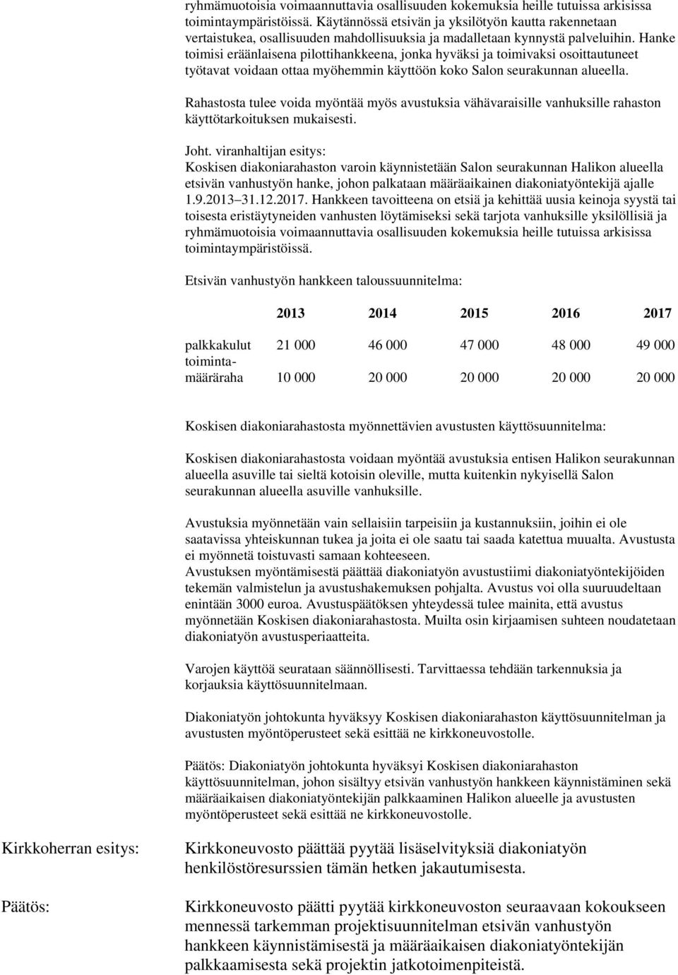 Hanke toimisi eräänlaisena pilottihankkeena, jonka hyväksi ja toimivaksi osoittautuneet työtavat voidaan ottaa myöhemmin käyttöön koko Salon seurakunnan alueella.