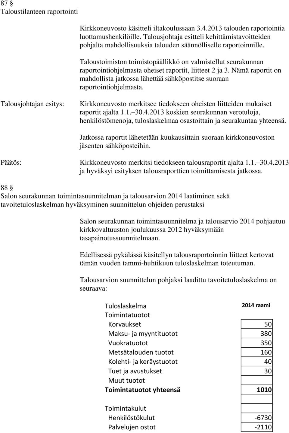 Taloustoimiston toimistopäällikkö on valmistellut seurakunnan raportointiohjelmasta oheiset raportit, liitteet 2 ja 3.