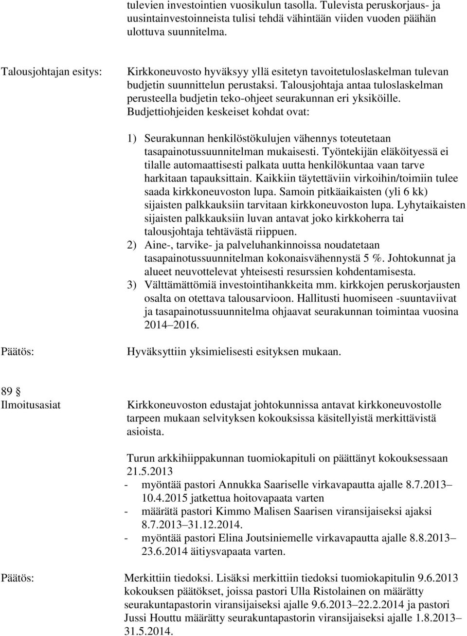 Budjettiohjeiden keskeiset kohdat ovat: 1) Seurakunnan henkilöstökulujen vähennys toteutetaan tasapainotussuunnitelman mukaisesti.