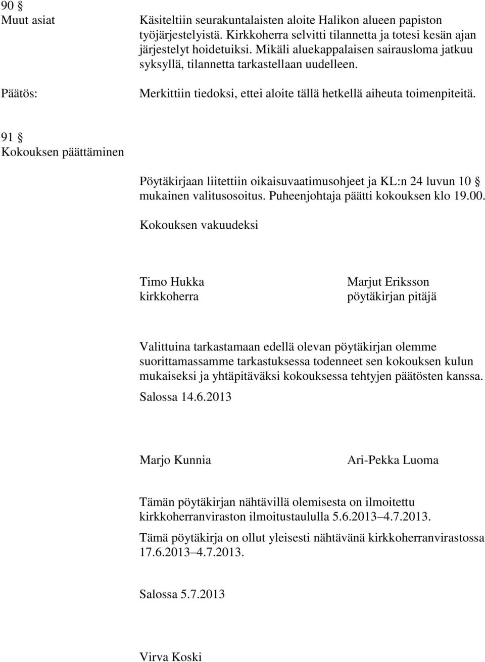 91 Kokouksen päättäminen Pöytäkirjaan liitettiin oikaisuvaatimusohjeet ja KL:n 24 luvun 10 mukainen valitusosoitus. Puheenjohtaja päätti kokouksen klo 19.00.