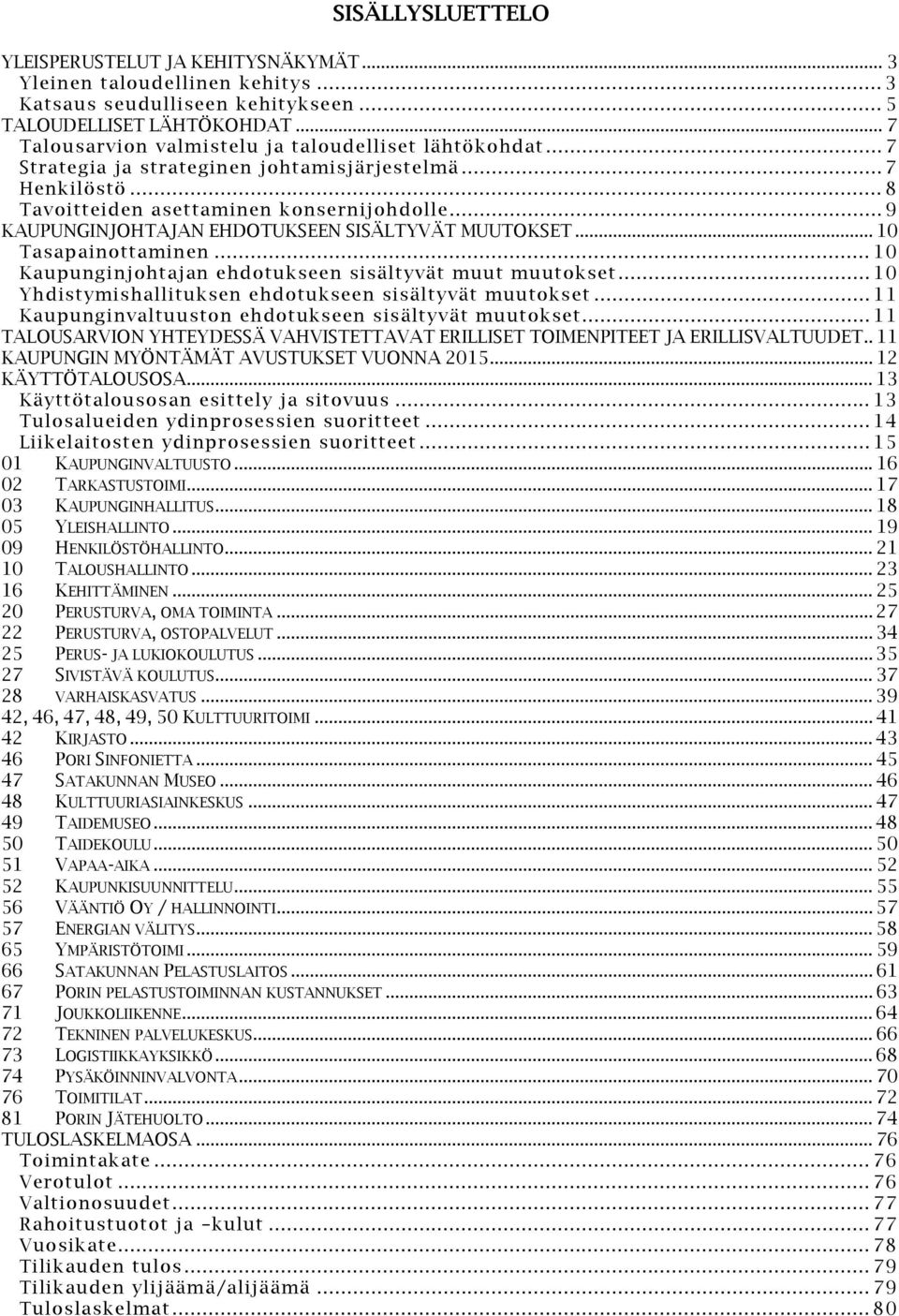 .. 9 KAUPUNGINJOHTAJAN EHDOTUKSEEN SISÄLTYVÄT MUUTOKSET... 10 Tasapainottaminen... 10 Kaupunginjohtajan ehdotukseen sisältyvät muut muutokset.