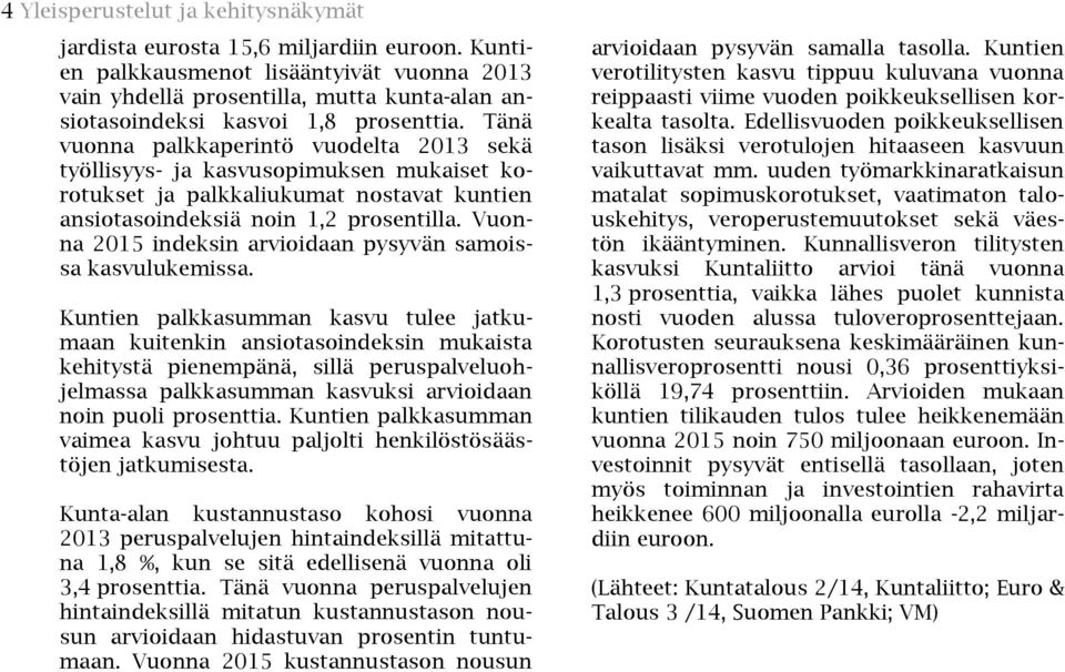 Tänä vuonna palkkaperintö vuodelta 2013 sekä työllisyys- ja kasvusopimuksen mukaiset korotukset ja palkkaliukumat nostavat kuntien ansiotasoindeksiä noin 1,2 prosentilla.