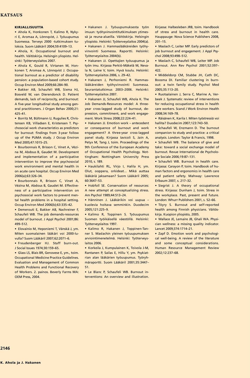 Occupational burnout as a predictor of disability pension: a population-based cohort study. Occup Environ Med 2009;66:284 90. Bakker AB, Schaufeli WB, Sixma HJ, Bosveld W, van Dierendonck D.