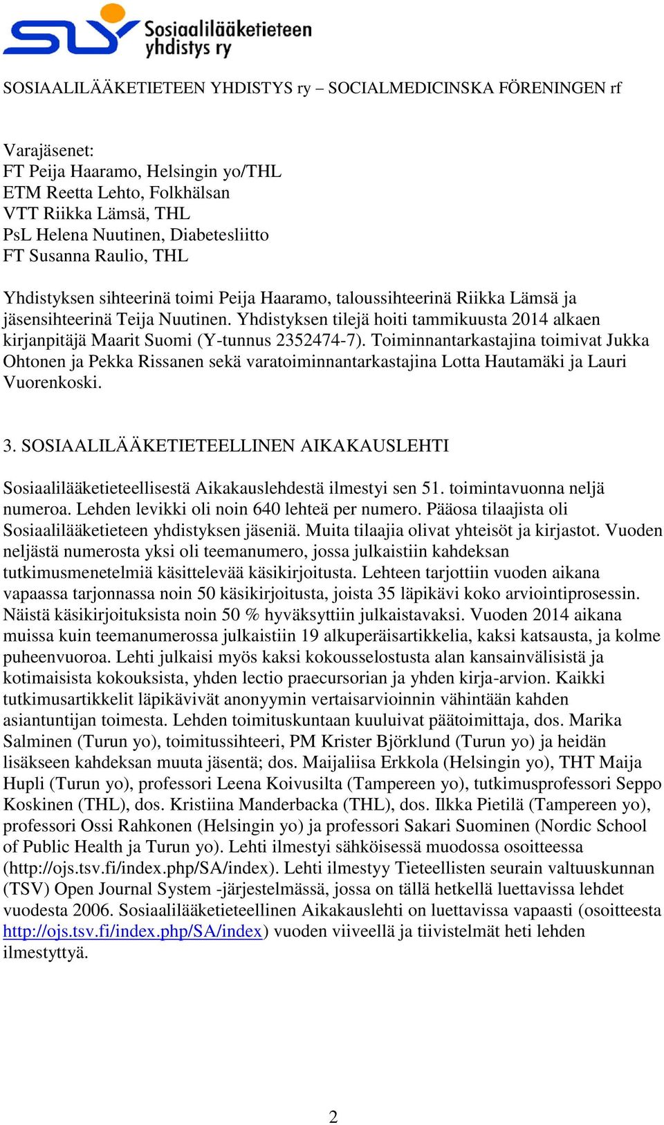 Toiminnantarkastajina toimivat Jukka Ohtonen ja Pekka Rissanen sekä varatoiminnantarkastajina Lotta Hautamäki ja Lauri Vuorenkoski. 3.