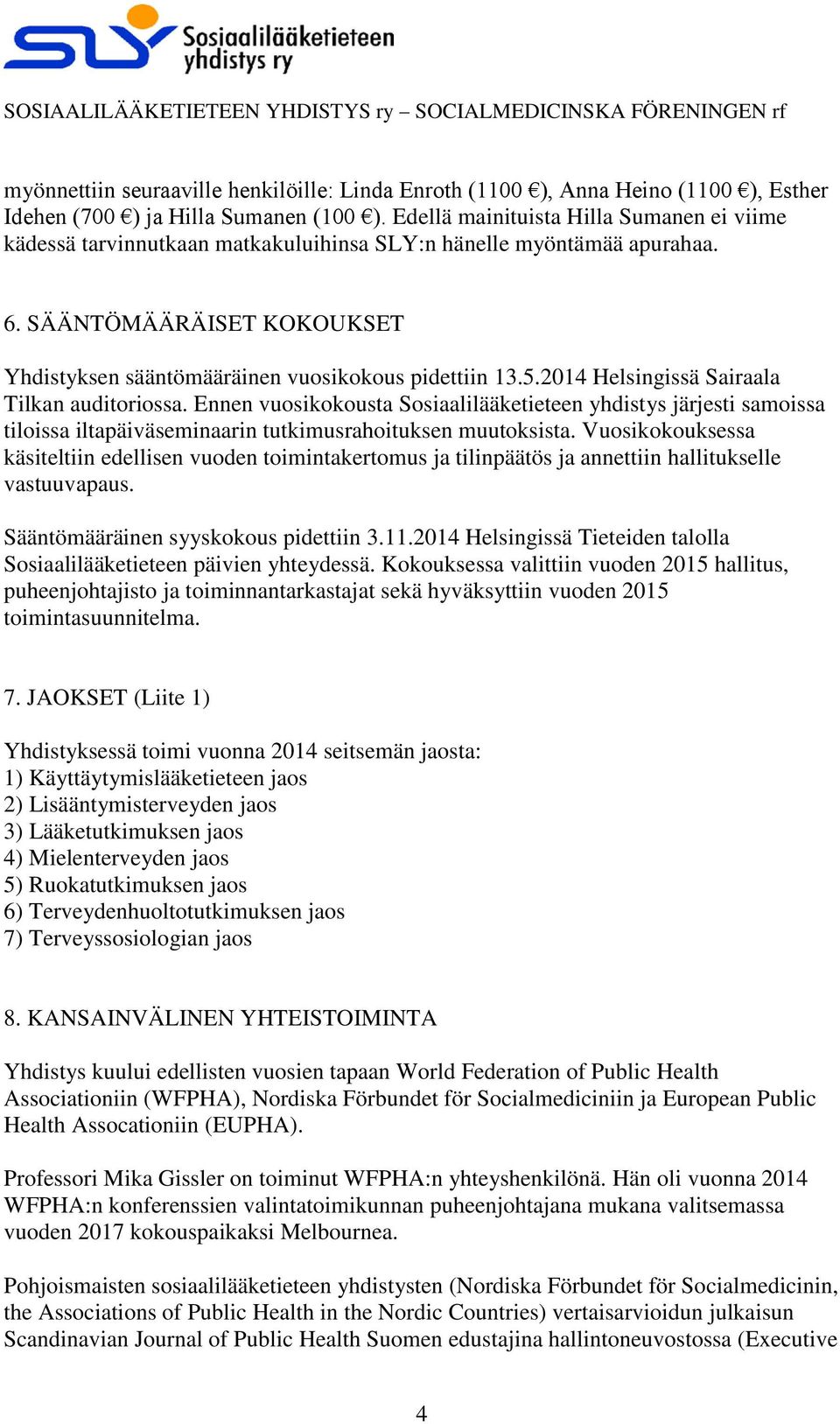 2014 Helsingissä Sairaala Tilkan auditoriossa. Ennen vuosikokousta Sosiaalilääketieteen yhdistys järjesti samoissa tiloissa iltapäiväseminaarin tutkimusrahoituksen muutoksista.