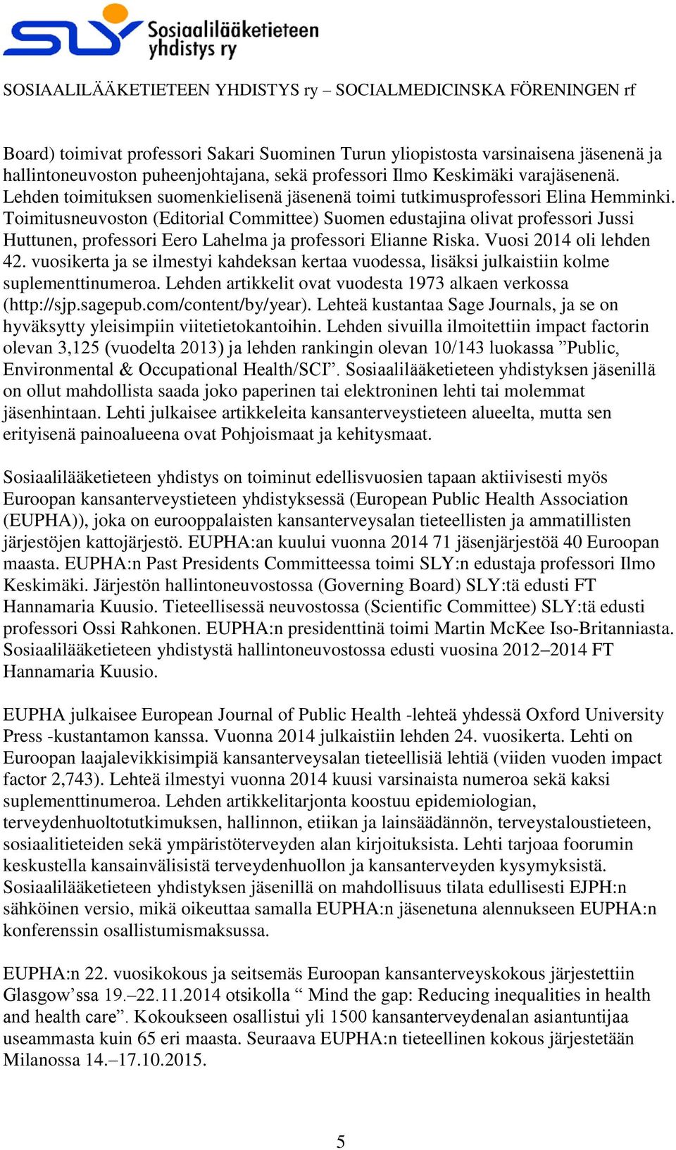 Toimitusneuvoston (Editorial Committee) Suomen edustajina olivat professori Jussi Huttunen, professori Eero Lahelma ja professori Elianne Riska. Vuosi 2014 oli lehden 42.