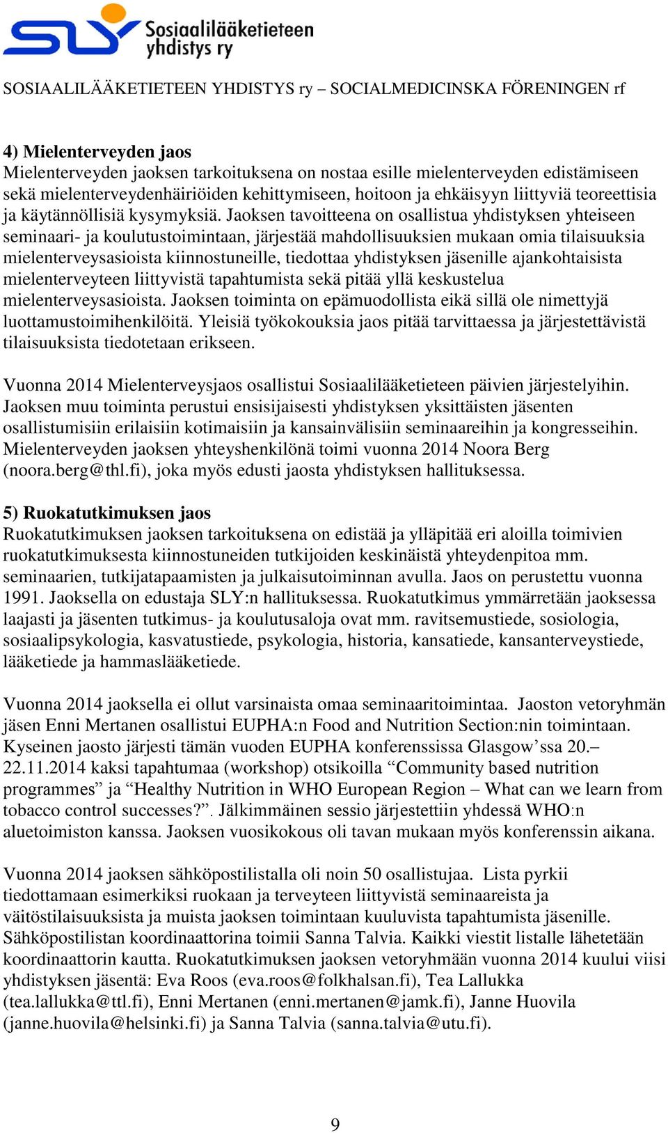 Jaoksen tavoitteena on osallistua yhdistyksen yhteiseen seminaari- ja koulutustoimintaan, järjestää mahdollisuuksien mukaan omia tilaisuuksia mielenterveysasioista kiinnostuneille, tiedottaa