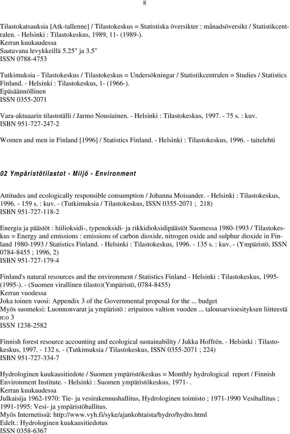 - Helsinki : Tilastokeskus, 1- (1966-). ISSN 0355-2071 Vara-aktuaarin tilastotälli / Jarmo Nousiainen. - Helsinki : Tilastokeskus, 1997. - 75 s. : kuv.