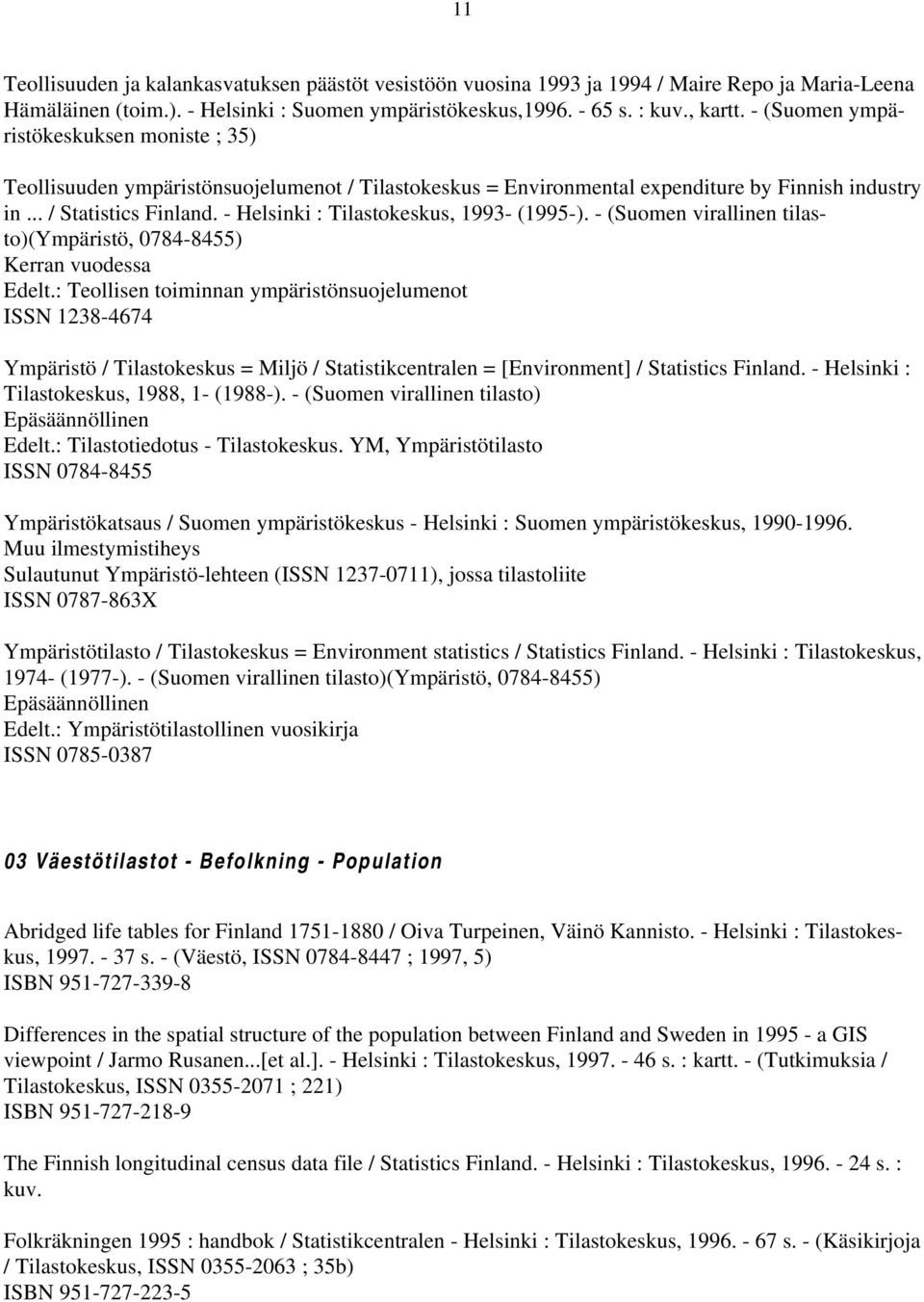 - Helsinki : Tilastokeskus, 1993- (1995-). - (Suomen virallinen tilasto)(ympäristö, 0784-8455) Edelt.