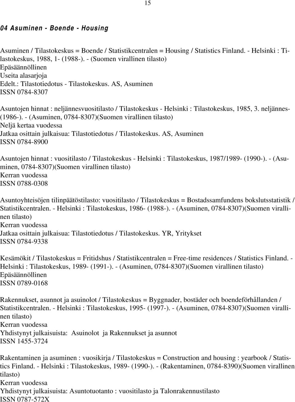 AS, Asuminen ISSN 0784-8307 Asuntojen hinnat : neljännesvuositilasto / Tilastokeskus - Helsinki : Tilastokeskus, 1985, 3. neljännes- (1986-).