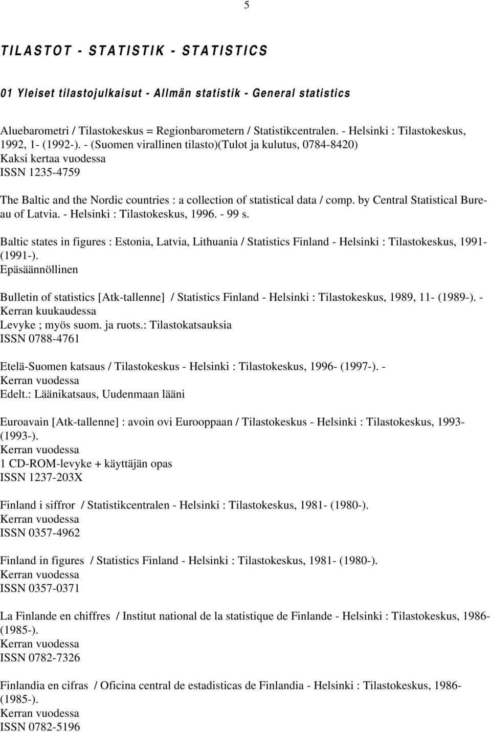 - (Suomen virallinen tilasto)(tulot ja kulutus, 0784-8420) Kaksi kertaa vuodessa ISSN 1235-4759 The Baltic and the Nordic countries : a collection of statistical data / comp.