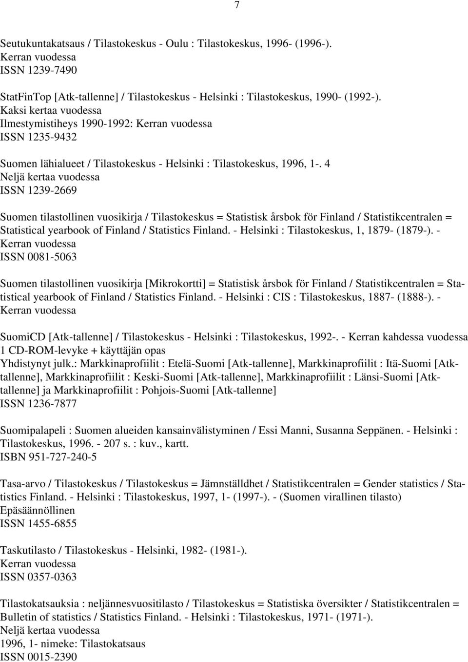 4 Neljä kertaa vuodessa ISSN 1239-2669 Suomen tilastollinen vuosikirja / Tilastokeskus = Statistisk årsbok för Finland / Statistikcentralen = Statistical yearbook of Finland / Statistics Finland.