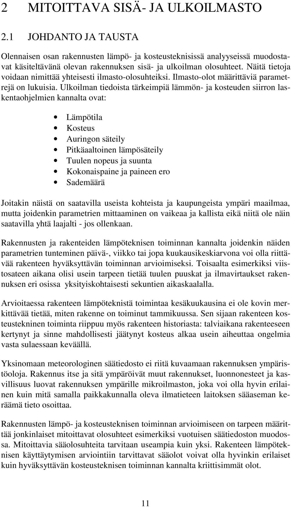 Näitä tietoja voidaan nimittää yhteisesti ilmasto-olosuhteiksi. Ilmasto-olot määrittäviä parametrejä on lukuisia.