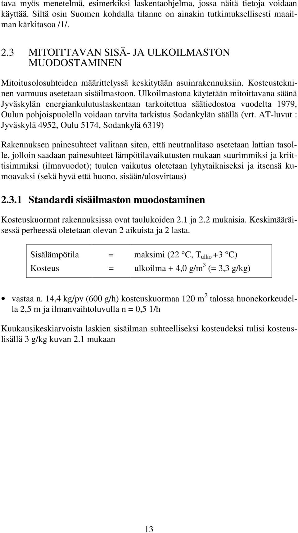 Ulkoilmastona käytetään mitoittavana säänä Jyväskylän energiankulutuslaskentaan tarkoitettua säätiedostoa vuodelta 1979, Oulun pohjoispuolella voidaan tarvita tarkistus Sodankylän säällä (vrt.