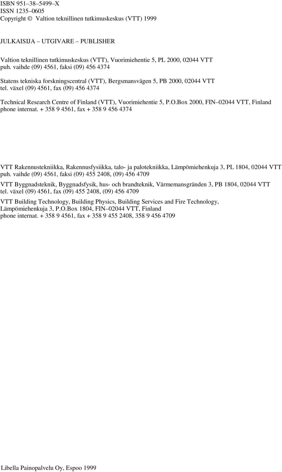 växel (9) 4561, fax (9) 456 4374 Technical Research Centre of Finland (VTT), Vuorimiehentie 5, P.O.Box 2, FIN 244 VTT, Finland phone internat.