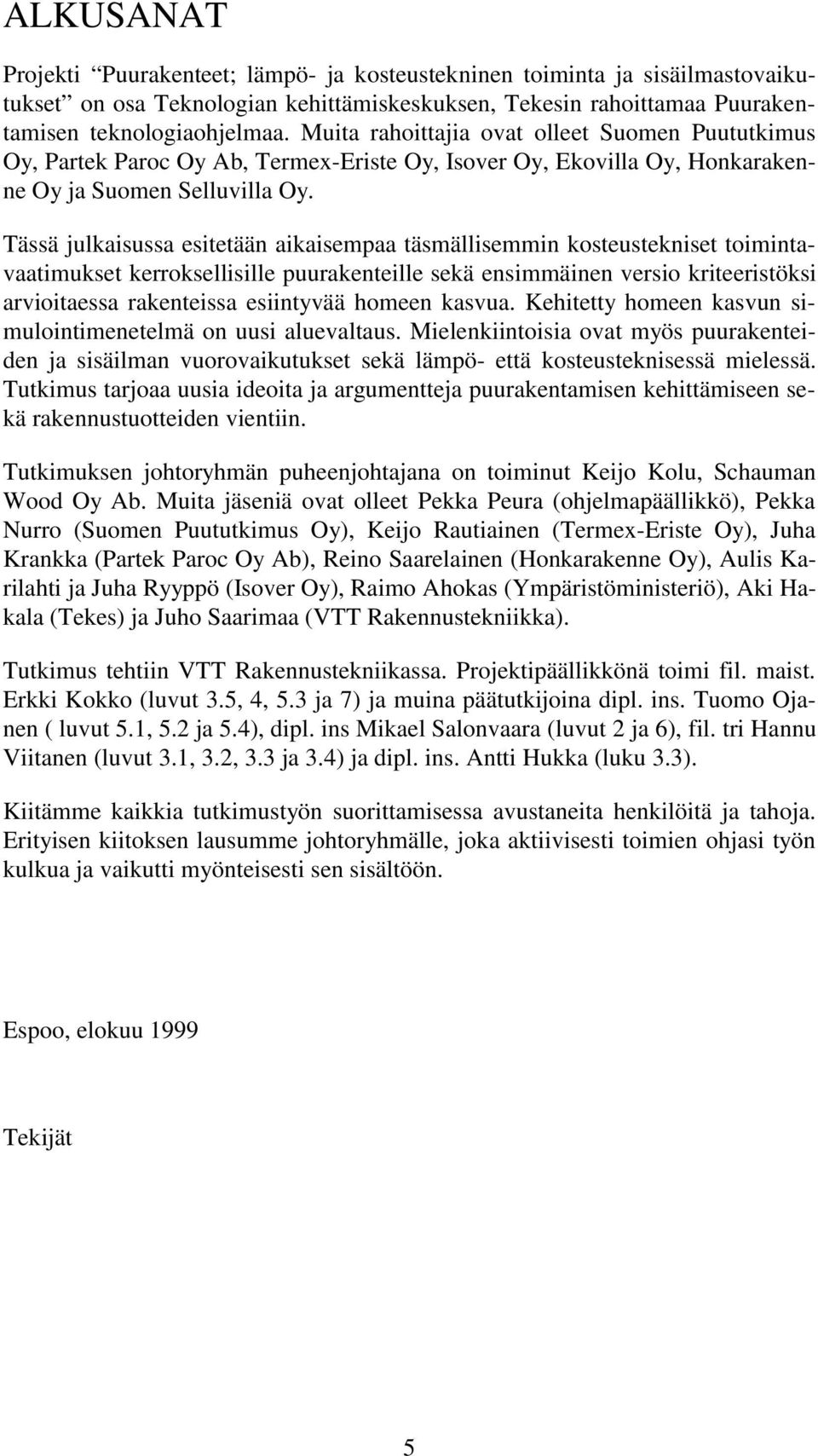 Tässä julkaisussa esitetään aikaisempaa täsmällisemmin kosteustekniset toimintavaatimukset kerroksellisille puurakenteille sekä ensimmäinen versio kriteeristöksi arvioitaessa rakenteissa esiintyvää