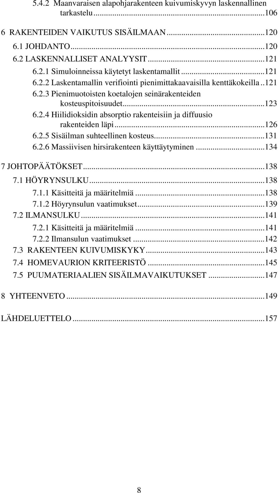 ..126 6.2.5 Sisäilman suhteellinen kosteus...131 6.2.6 Massiivisen hirsirakenteen käyttäytyminen...134 7 JOHTOPÄÄTÖKSET...138 7.1 HÖYRYNSULKU...138 7.1.1 Käsitteitä ja määritelmiä...138 7.1.2 Höyrynsulun vaatimukset.