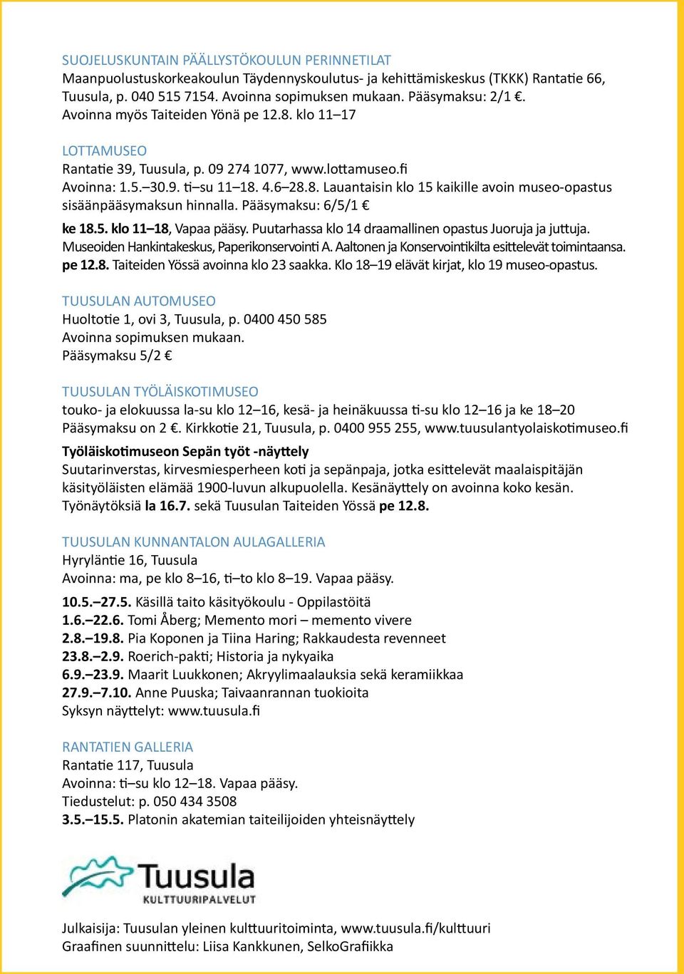 Pääsymaksu: 6/5/1 ke 18.5. klo 11 18, Vapaa pääsy. Puutarhassa klo 14 draamallinen opastus Juoruja ja juttuja. Museoi den Hankintakeskus, Paperikonservointi A.