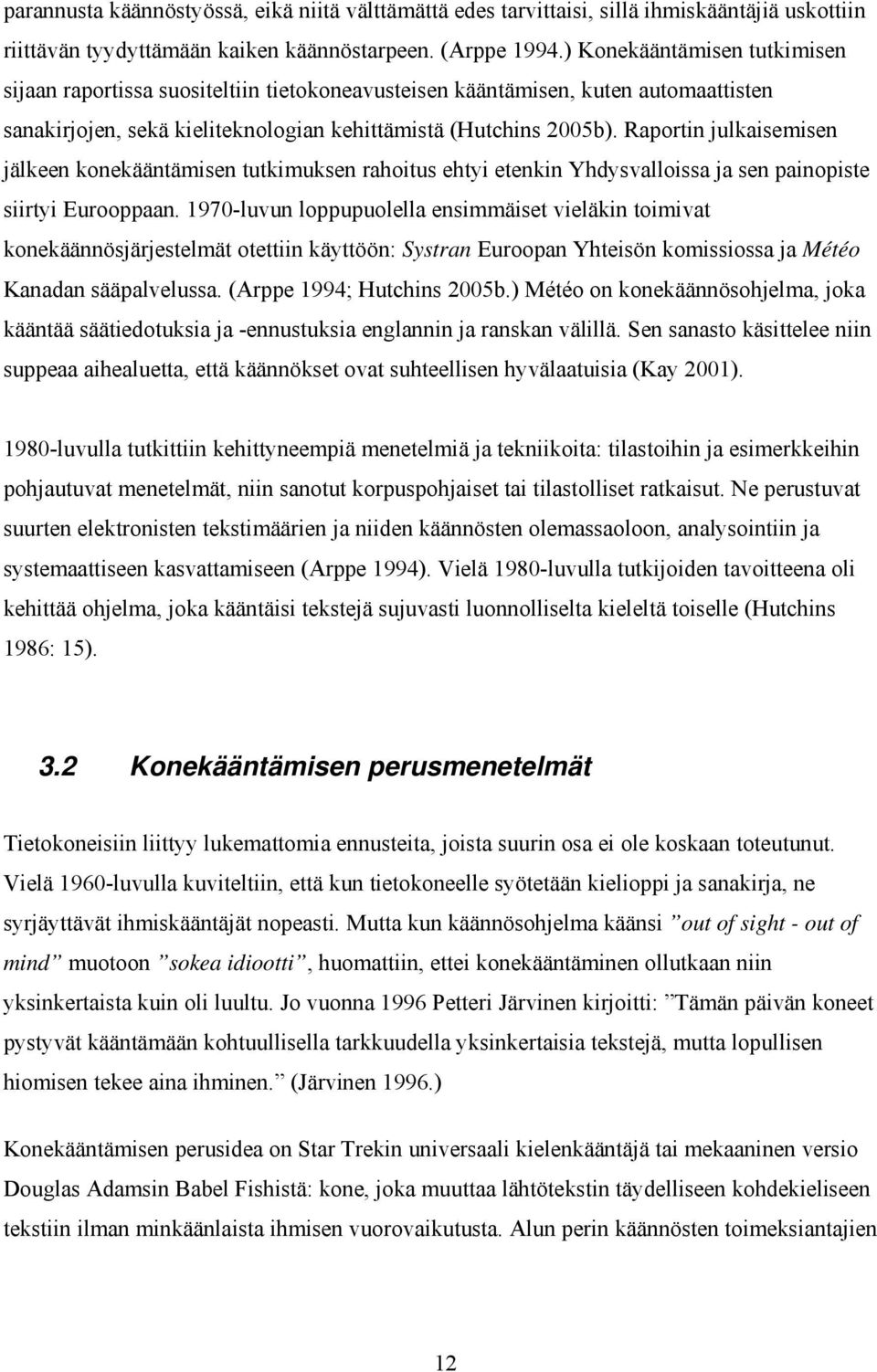 Raportin julkaisemisen jälkeen konekääntämisen tutkimuksen rahoitus ehtyi etenkin Yhdysvalloissa ja sen painopiste siirtyi Eurooppaan.