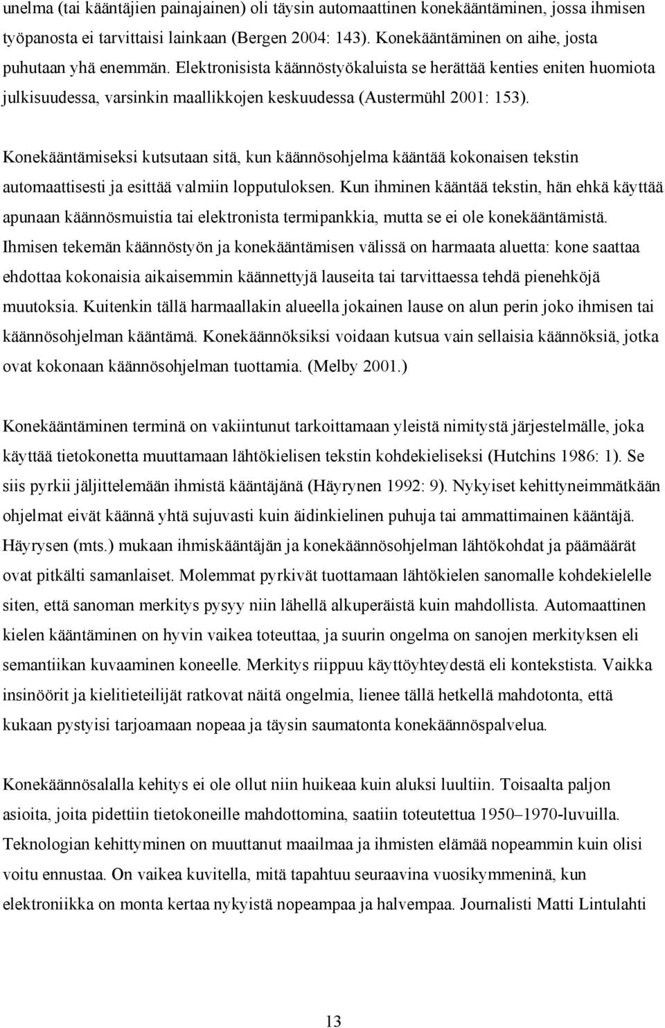 Konekääntämiseksi kutsutaan sitä, kun käännösohjelma kääntää kokonaisen tekstin automaattisesti ja esittää valmiin lopputuloksen.