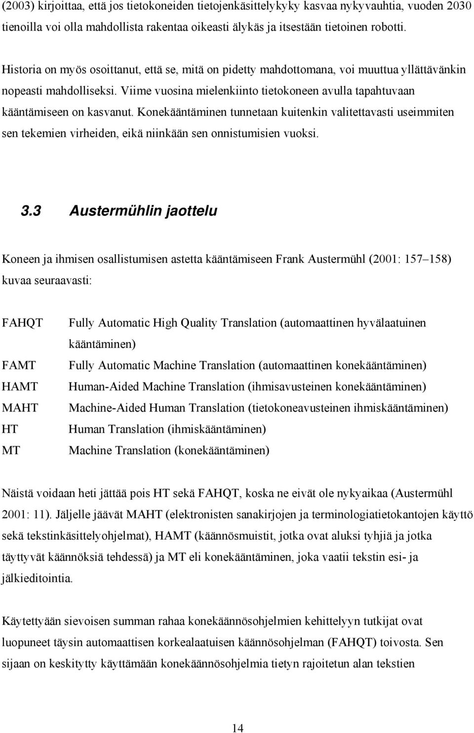 Viime vuosina mielenkiinto tietokoneen avulla tapahtuvaan kääntämiseen on kasvanut.