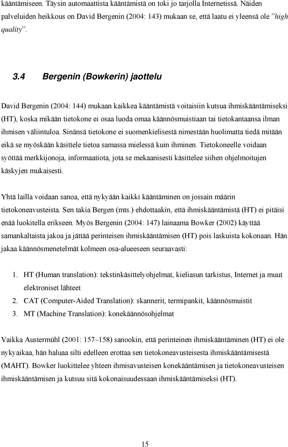 tietokantaansa ilman ihmisen väliintuloa. Sinänsä tietokone ei suomenkielisestä nimestään huolimatta tiedä mitään eikä se myöskään käsittele tietoa samassa mielessä kuin ihminen.