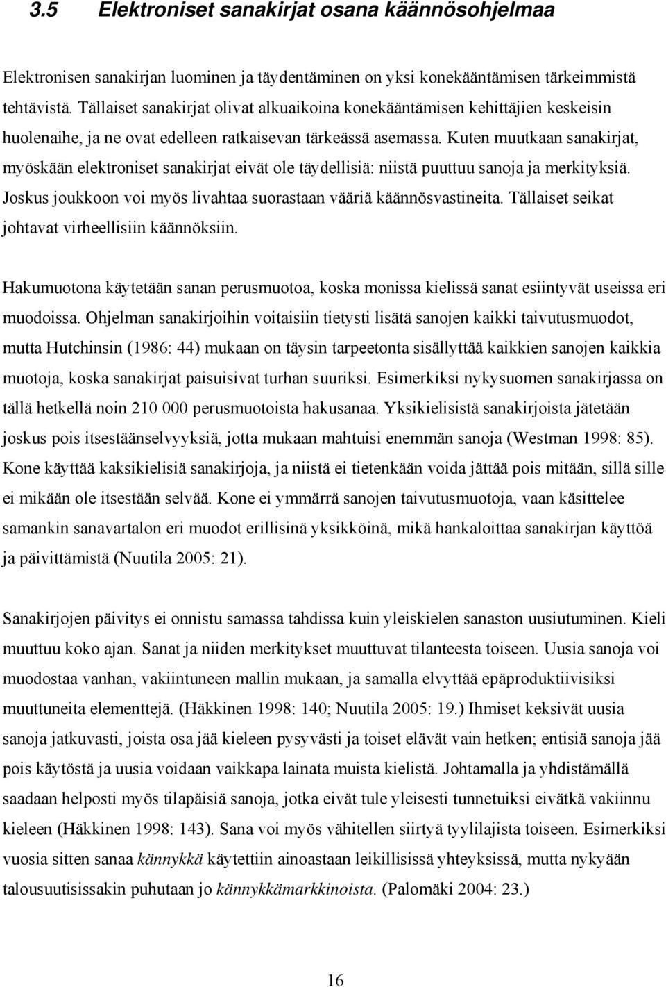 Kuten muutkaan sanakirjat, myöskään elektroniset sanakirjat eivät ole täydellisiä: niistä puuttuu sanoja ja merkityksiä. Joskus joukkoon voi myös livahtaa suorastaan vääriä käännösvastineita.