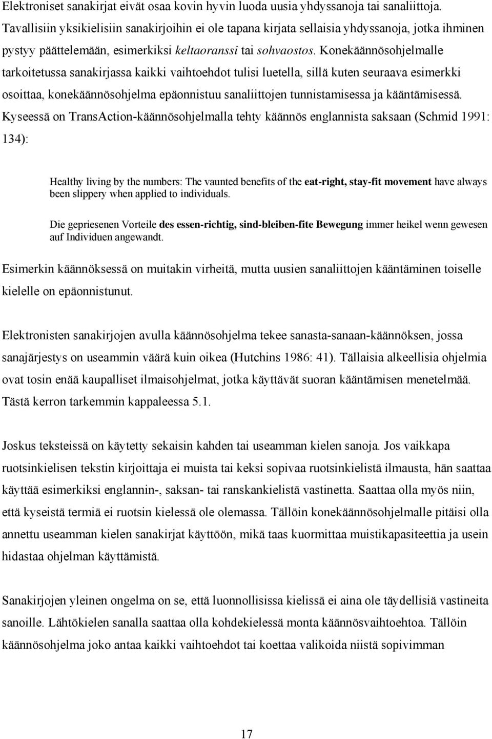 Konekäännösohjelmalle tarkoitetussa sanakirjassa kaikki vaihtoehdot tulisi luetella, sillä kuten seuraava esimerkki osoittaa, konekäännösohjelma epäonnistuu sanaliittojen tunnistamisessa ja