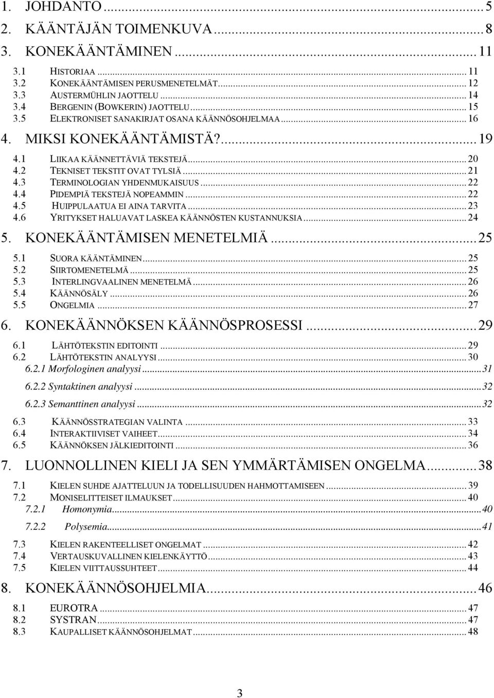 3 TERMINOLOGIAN YHDENMUKAISUUS... 22 4.4 PIDEMPIÄ TEKSTEJÄ NOPEAMMIN... 22 4.5 HUIPPULAATUA EI AINA TARVITA... 23 4.6 YRITYKSET HALUAVAT LASKEA KÄÄNNÖSTEN KUSTANNUKSIA... 24 5.