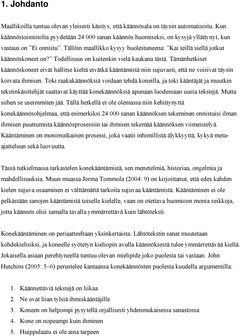 Todellisuus on kuitenkin vielä kaukana tästä. Tämänhetkiset käännöskoneet eivät hallitse kieltä eivätkä kääntämistä niin sujuvasti, että ne voisivat täysin korvata ihmisen.