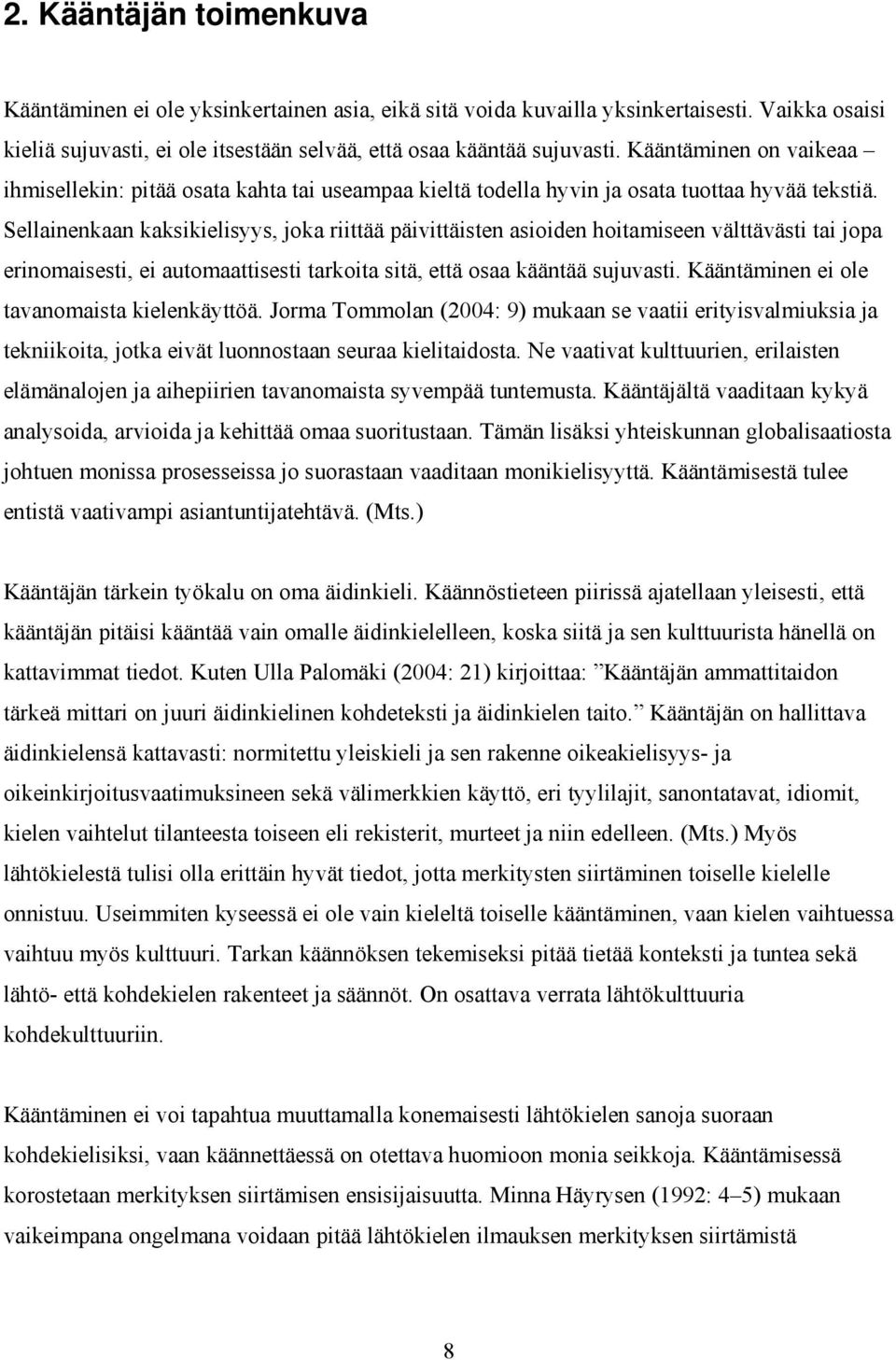 Sellainenkaan kaksikielisyys, joka riittää päivittäisten asioiden hoitamiseen välttävästi tai jopa erinomaisesti, ei automaattisesti tarkoita sitä, että osaa kääntää sujuvasti.