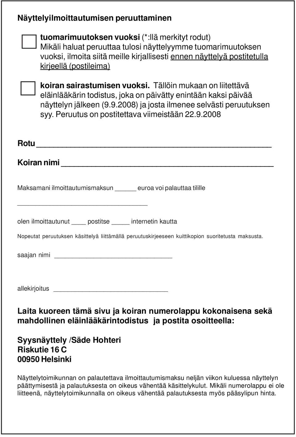 9.2008) ja josta ilmenee selvästi peruutuksen syy. Peruutus on postitettava viimeistään 22.9.2008 Rotu Koiran nimi Maksamani ilmoittautumismaksun euroa voi palauttaa tilille olen ilmoittautunut