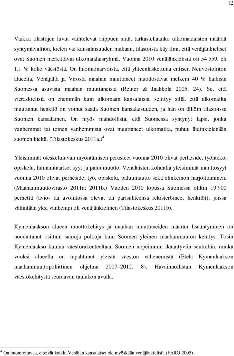 On huomionarvoista, että yhteenlaskettuna entisen Neuvostoliiton alueelta, Venäjältä ja Virosta maahan muuttaneet muodostavat melkein 40 % kaikista Suomessa asuvista maahan muuttaneista (Reuter &