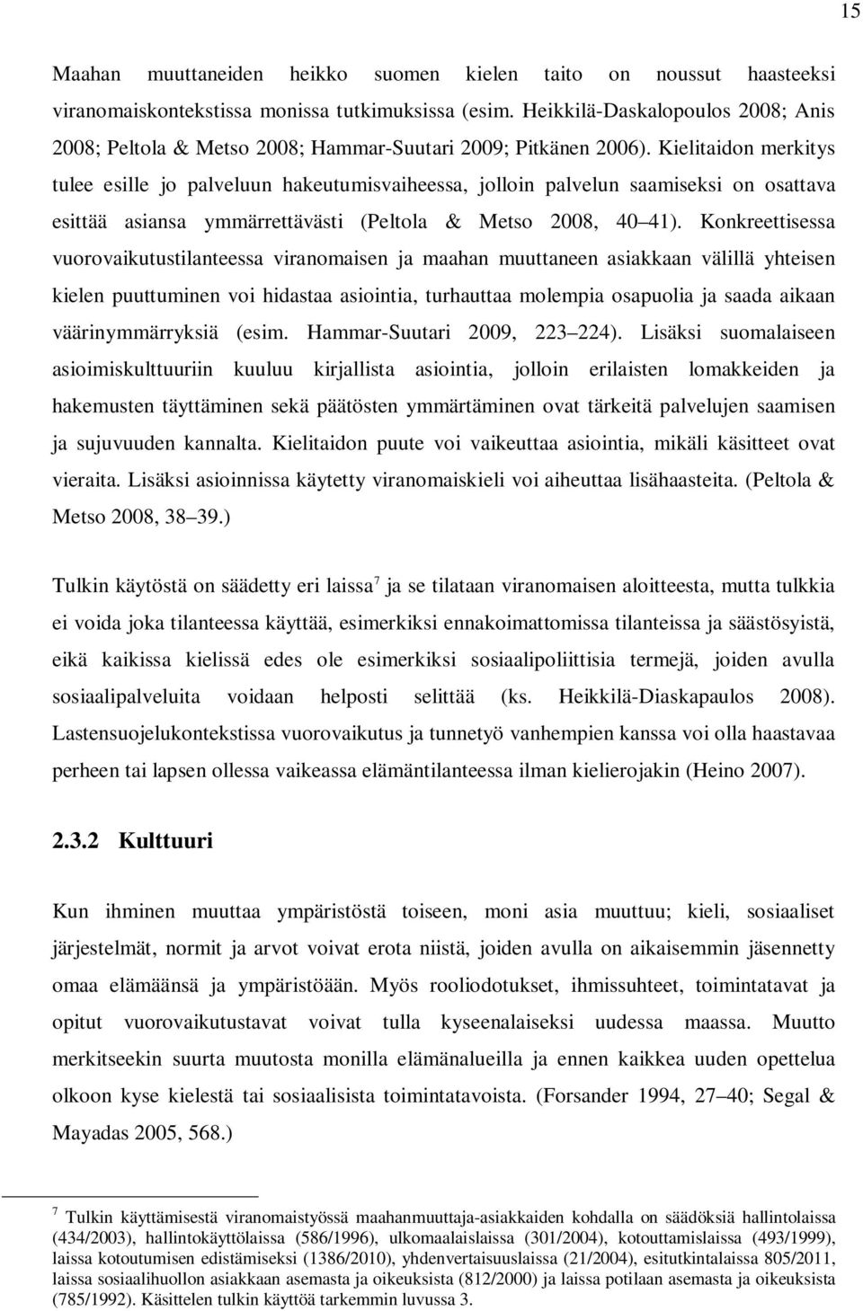 Kielitaidon merkitys tulee esille jo palveluun hakeutumisvaiheessa, jolloin palvelun saamiseksi on osattava esittää asiansa ymmärrettävästi (Peltola & Metso 2008, 40 41).