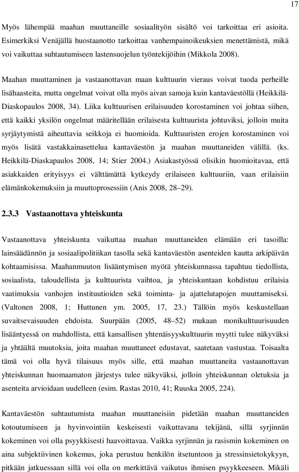 Maahan muuttaminen ja vastaanottavan maan kulttuurin vieraus voivat tuoda perheille lisähaasteita, mutta ongelmat voivat olla myös aivan samoja kuin kantaväestöllä (Heikkilä- Diaskopaulos 2008, 34).