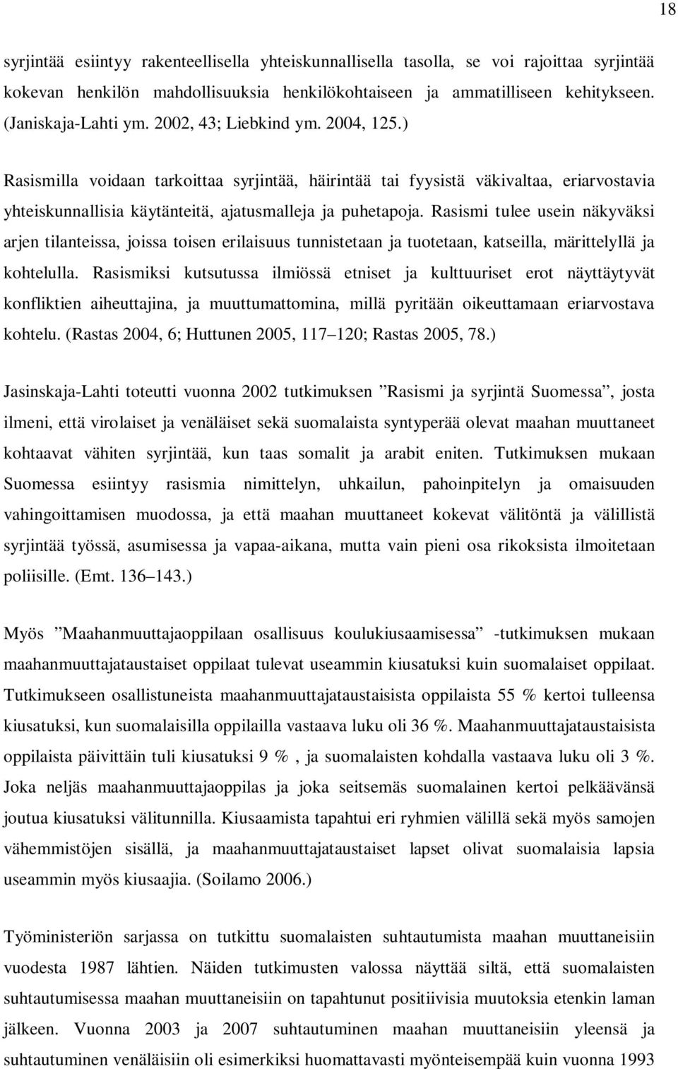 Rasismi tulee usein näkyväksi arjen tilanteissa, joissa toisen erilaisuus tunnistetaan ja tuotetaan, katseilla, märittelyllä ja kohtelulla.