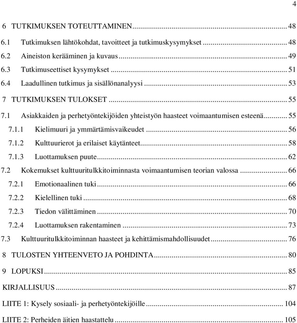 .. 56 7.1.2 Kulttuurierot ja erilaiset käytänteet... 58 7.1.3 Luottamuksen puute... 62 7.2 Kokemukset kulttuuritulkkitoiminnasta voimaantumisen teorian valossa... 66 7.2.1 Emotionaalinen tuki... 66 7.2.2 Kielellinen tuki.