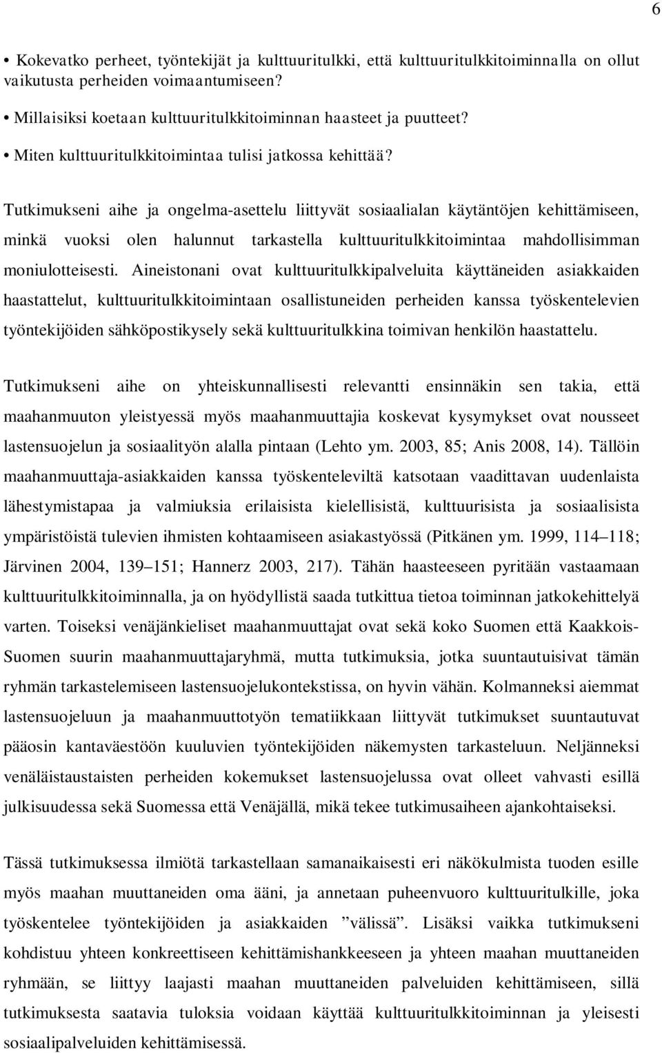 Tutkimukseni aihe ja ongelma-asettelu liittyvät sosiaalialan käytäntöjen kehittämiseen, minkä vuoksi olen halunnut tarkastella kulttuuritulkkitoimintaa mahdollisimman moniulotteisesti.