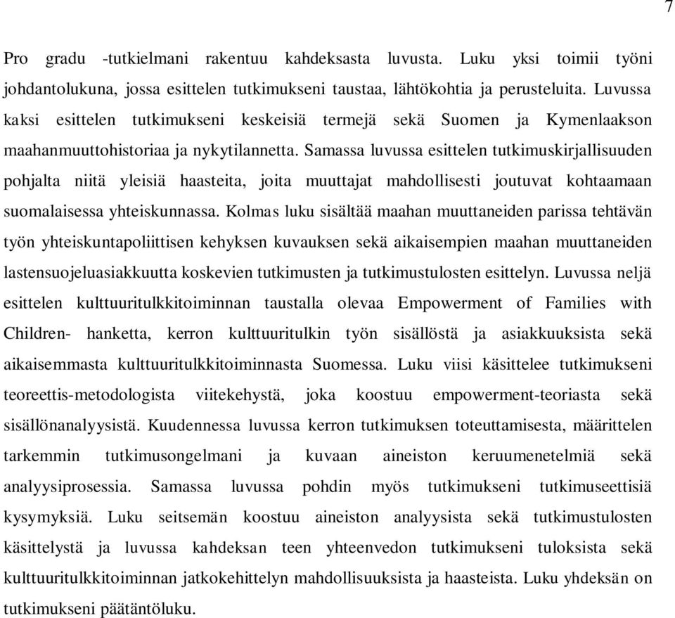 Samassa luvussa esittelen tutkimuskirjallisuuden pohjalta niitä yleisiä haasteita, joita muuttajat mahdollisesti joutuvat kohtaamaan suomalaisessa yhteiskunnassa.