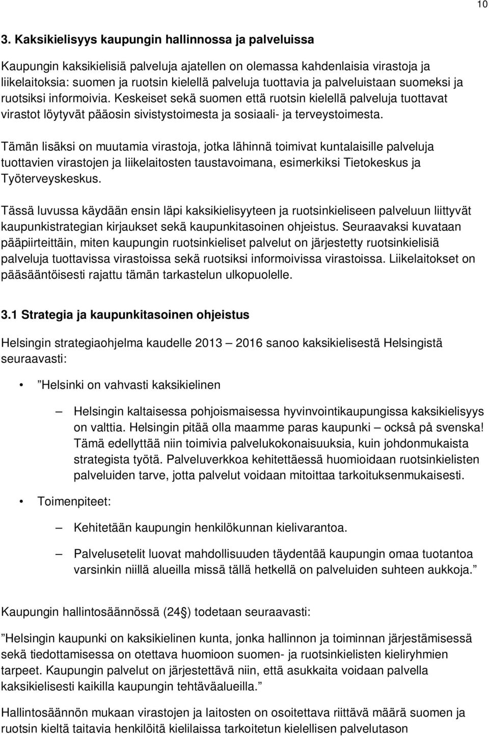 Keskeiset sekä suomen että ruotsin kielellä palveluja tuottavat virastot löytyvät pääosin sivistystoimesta ja sosiaali- ja terveystoimesta.