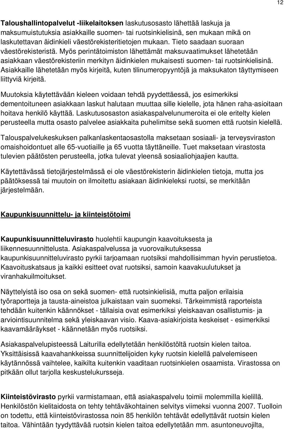 Myös perintätoimiston lähettämät maksuvaatimukset lähetetään asiakkaan väestörekisteriin merkityn äidinkielen mukaisesti suomen- tai ruotsinkielisinä.