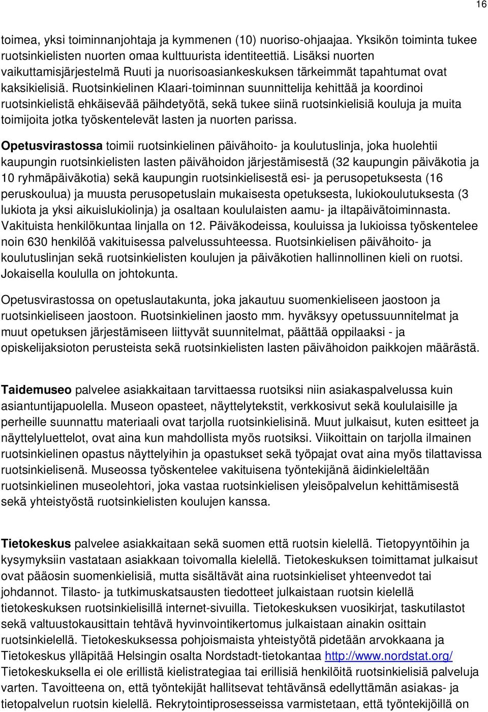 Ruotsinkielinen Klaari-toiminnan suunnittelija kehittää ja koordinoi ruotsinkielistä ehkäisevää päihdetyötä, sekä tukee siinä ruotsinkielisiä kouluja ja muita toimijoita jotka työskentelevät lasten