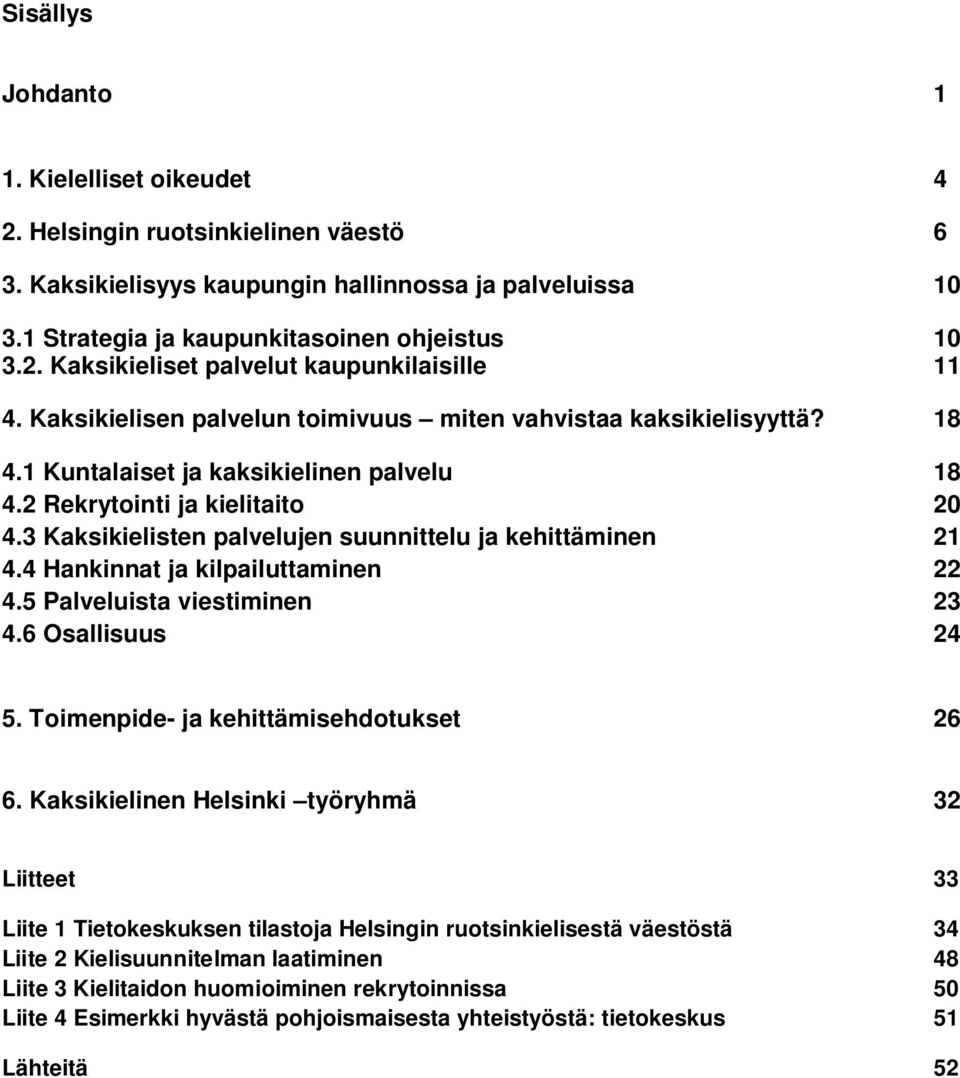 3 Kaksikielisten palvelujen suunnittelu ja kehittäminen 21 4.4 Hankinnat ja kilpailuttaminen 22 4.5 Palveluista viestiminen 23 4.6 Osallisuus 24 5. Toimenpide- ja kehittämisehdotukset 26 6.