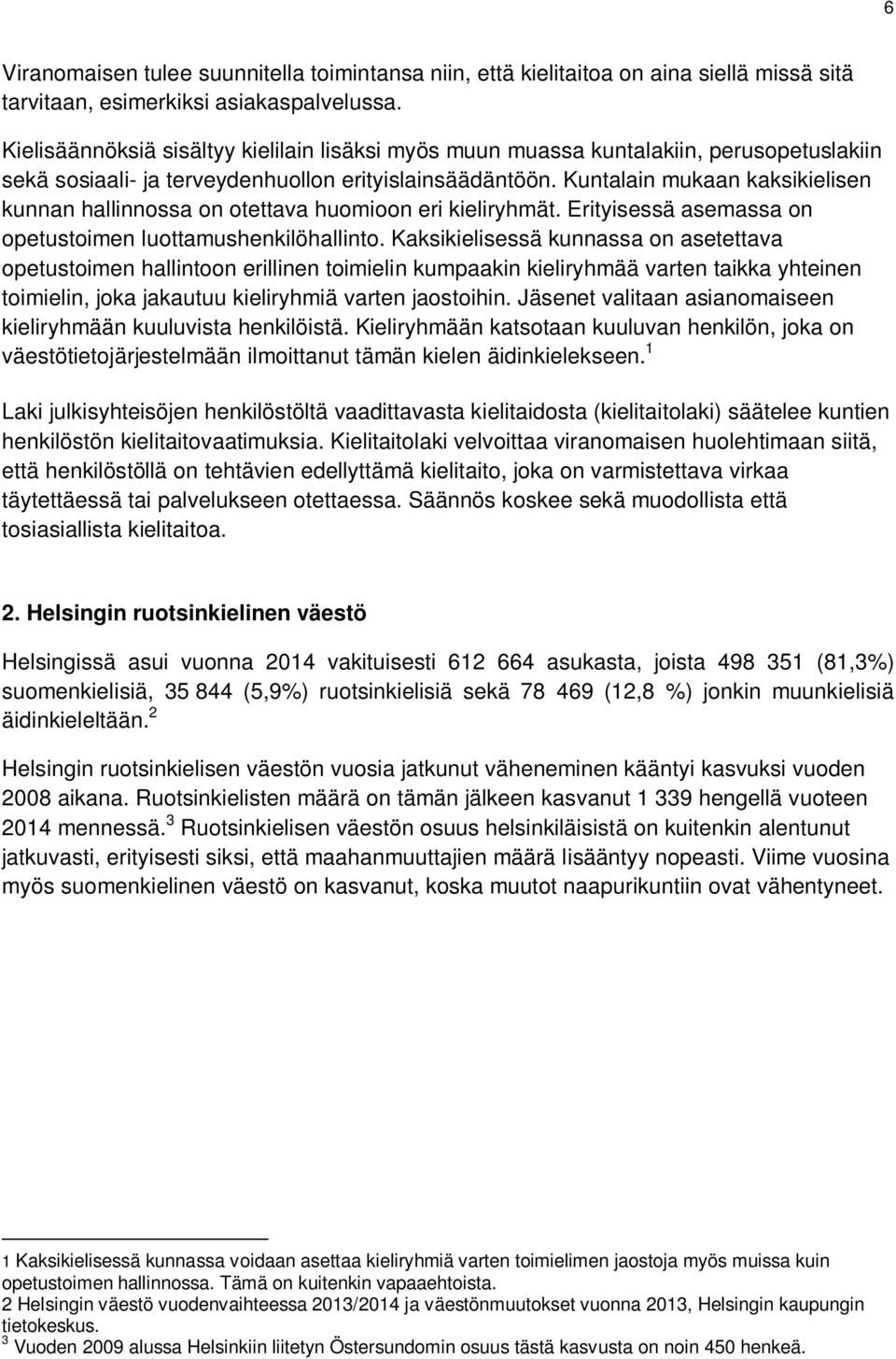 Kuntalain mukaan kaksikielisen kunnan hallinnossa on otettava huomioon eri kieliryhmät. Erityisessä asemassa on opetustoimen luottamushenkilöhallinto.