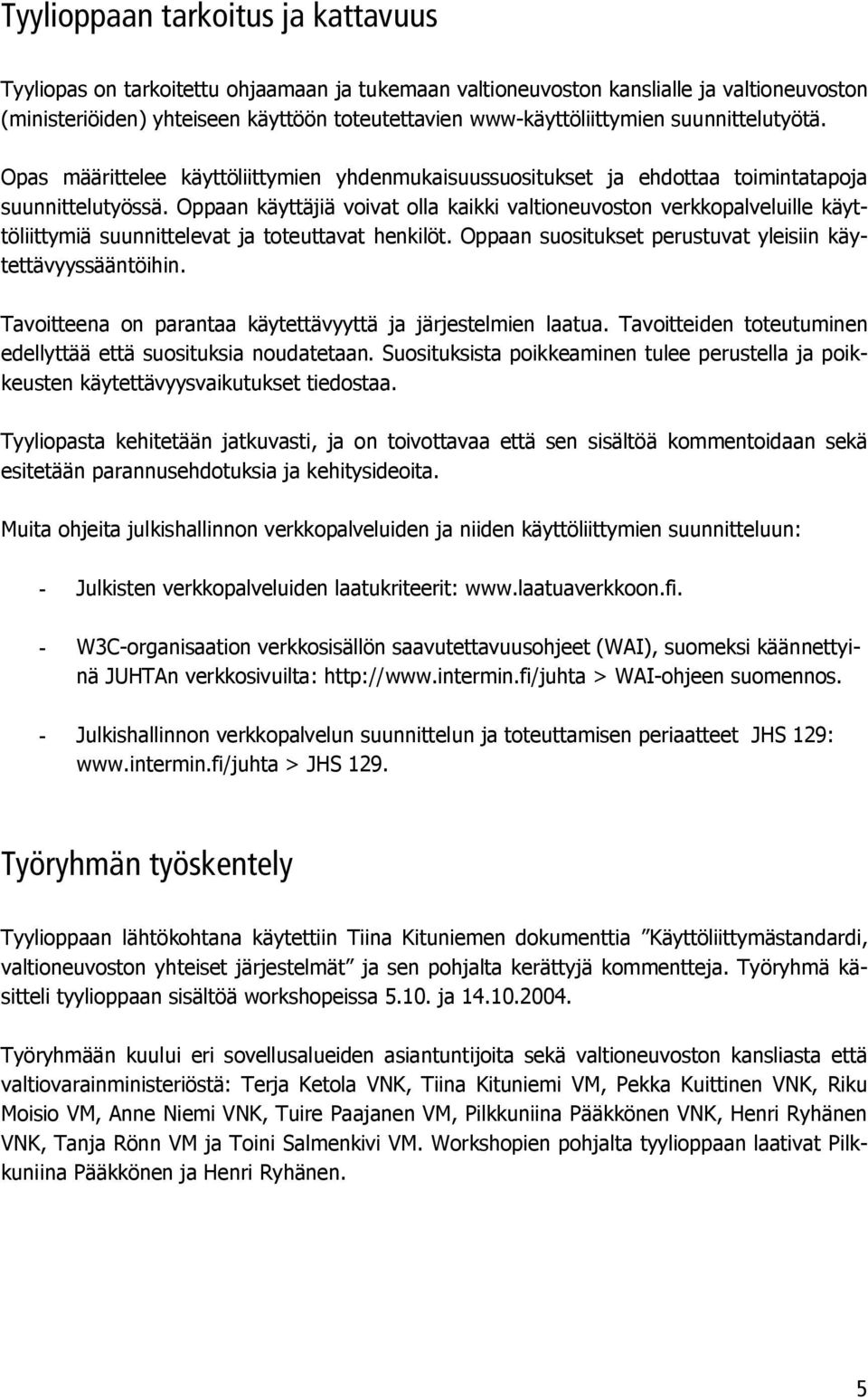 Oppaan käyttäjiä voivat olla kaikki valtioneuvoston verkkopalveluille käyttöliittymiä suunnittelevat ja toteuttavat henkilöt. Oppaan suositukset perustuvat yleisiin käytettävyyssääntöihin.