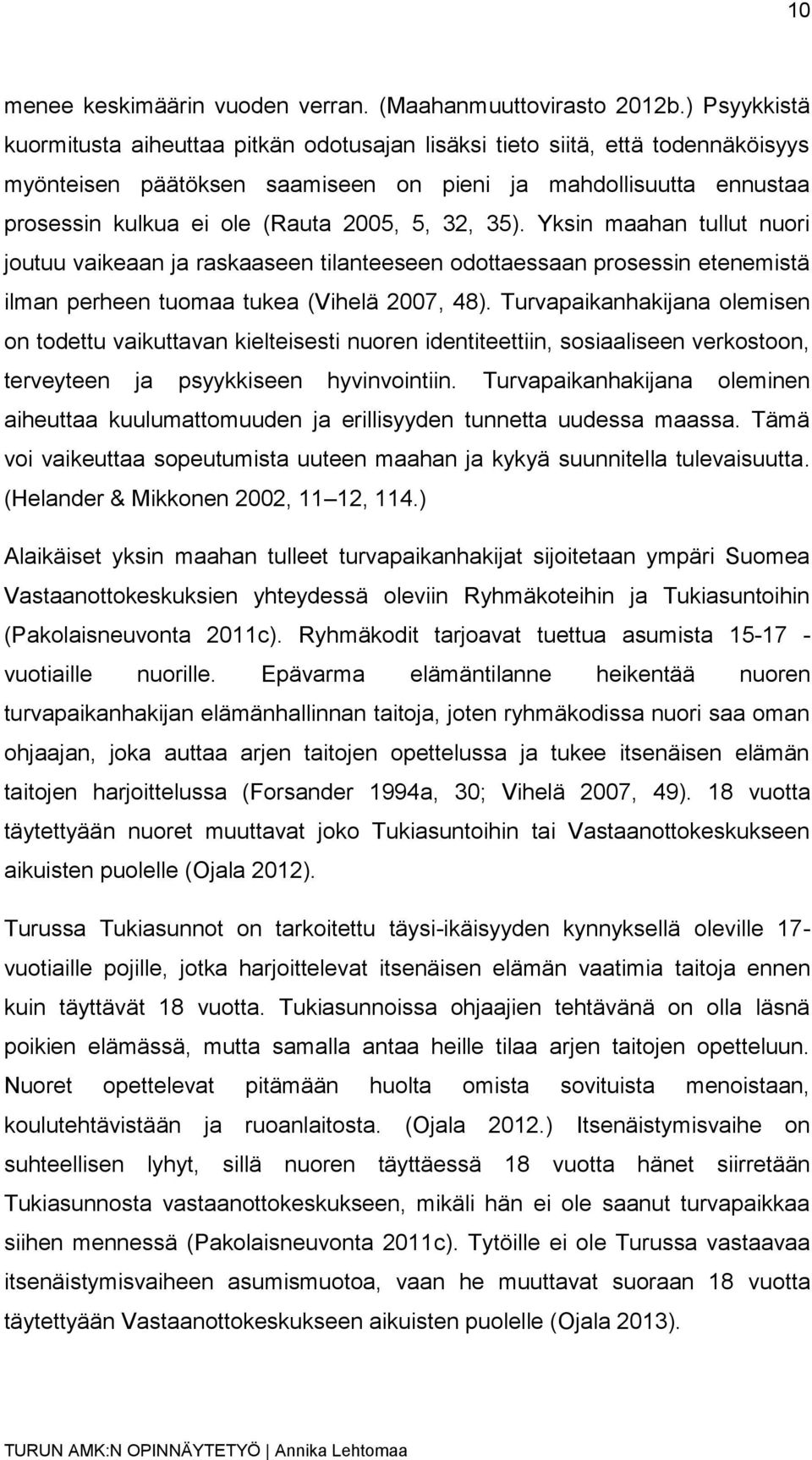 5, 32, 35). Yksin maahan tullut nuori joutuu vaikeaan ja raskaaseen tilanteeseen odottaessaan prosessin etenemistä ilman perheen tuomaa tukea (Vihelä 2007, 48).