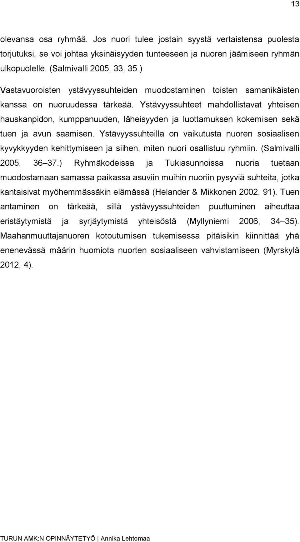 Ystävyyssuhteet mahdollistavat yhteisen hauskanpidon, kumppanuuden, läheisyyden ja luottamuksen kokemisen sekä tuen ja avun saamisen.